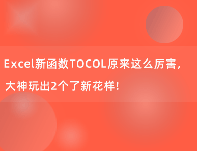 Excel新函数TOCOL原来这么厉害，大神玩出2个了新花样！